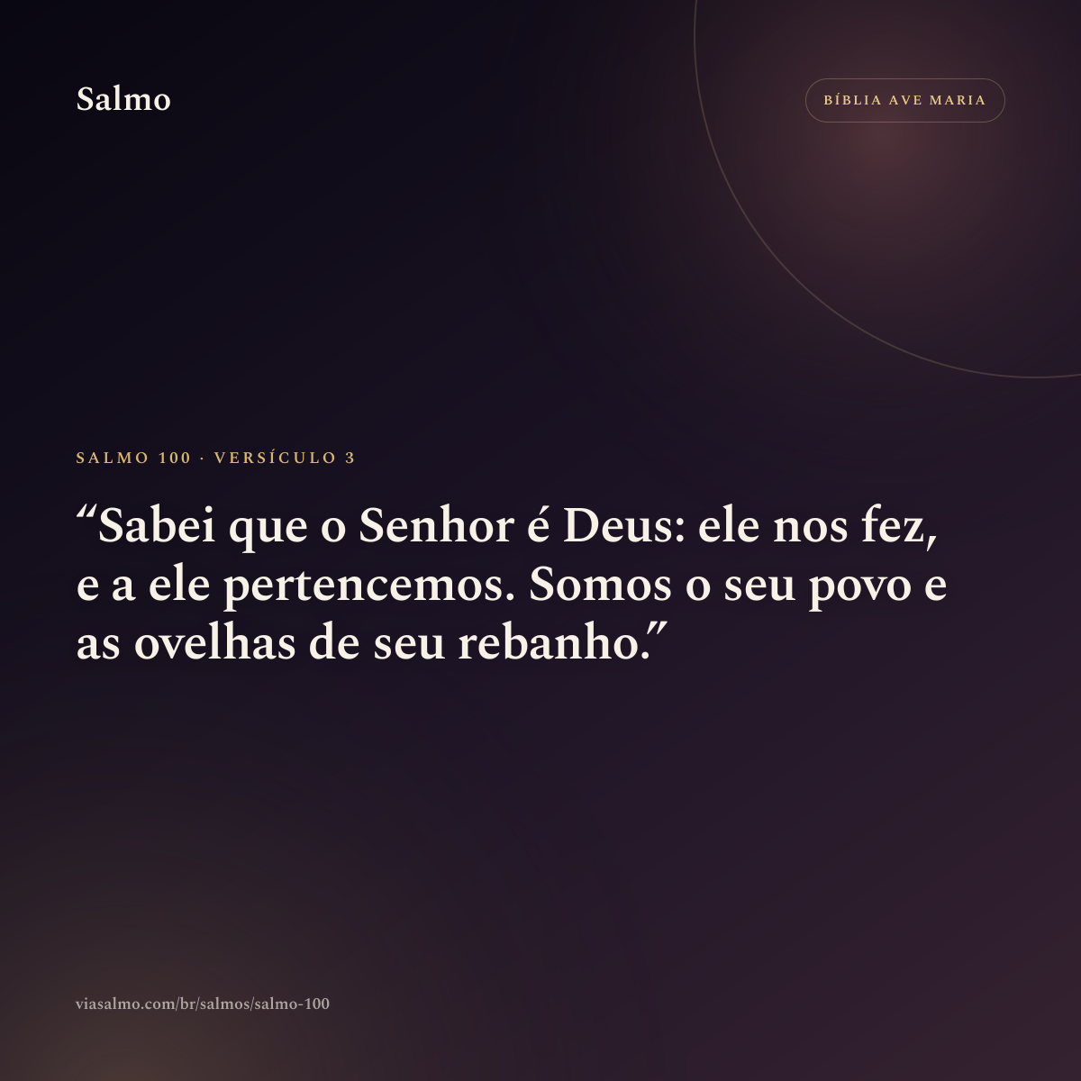 Salmo 100, versículo 3: Sabei que o Senhor é Deus: ele nos fez, e a ele pertencemos. Somos o seu povo e as ovelhas de seu rebanho.
