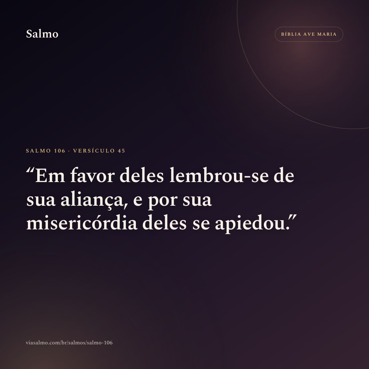 Salmo 106, versículo 45: Em favor deles lembrou-se de sua aliança, e por sua misericórdia deles se apiedou.