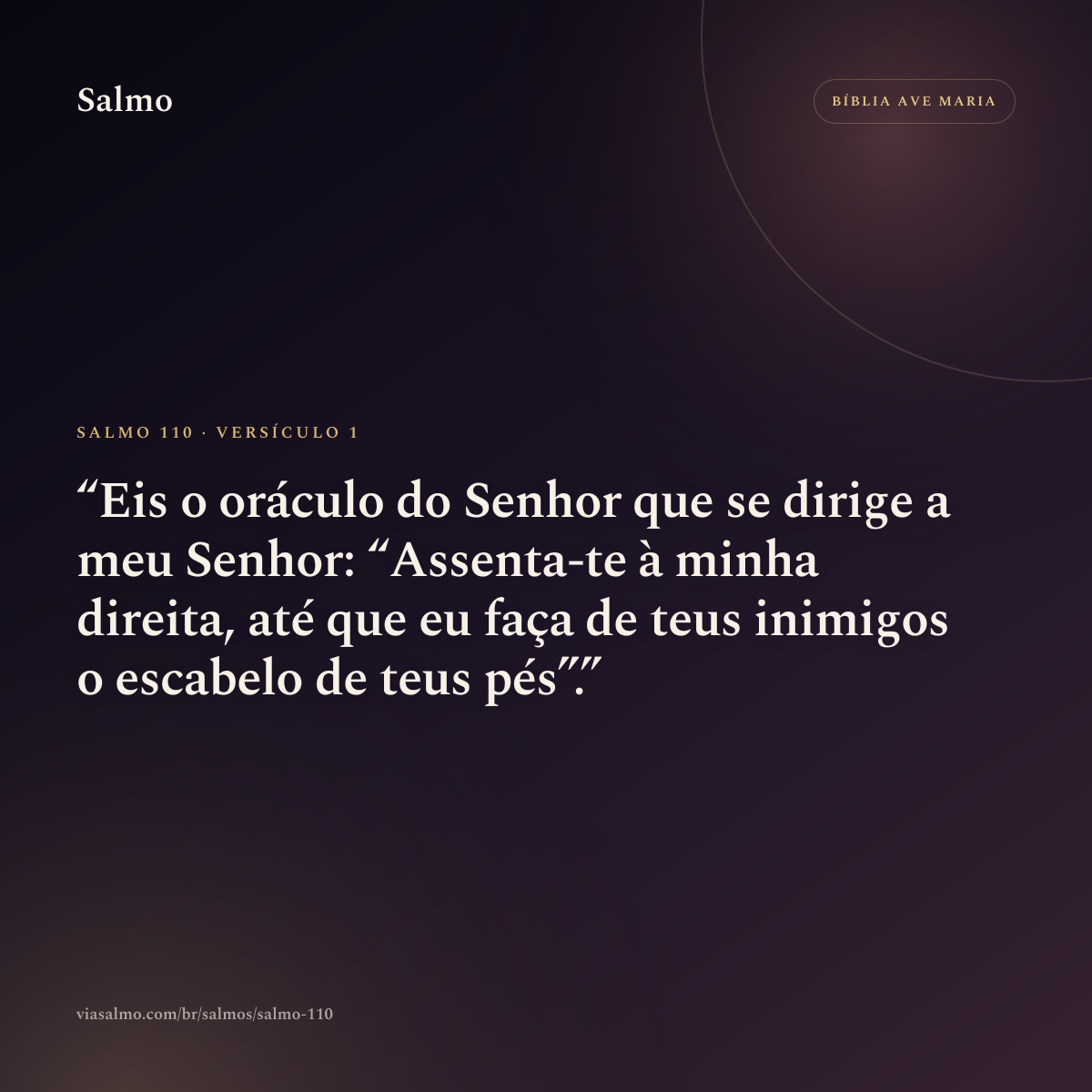 Salmo 110, versículo 1: Eis o oráculo do Senhor que se dirige a meu Senhor: “Assenta-te à minha direita, até que eu faça de teus inimigos o escabelo de teus pés”.