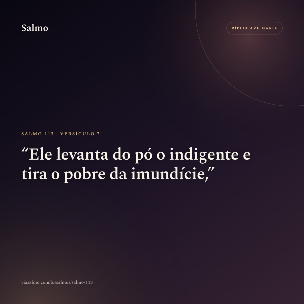 Salmo 113, versículo 7: Ele levanta do pó o indigente e tira o pobre da imundície,