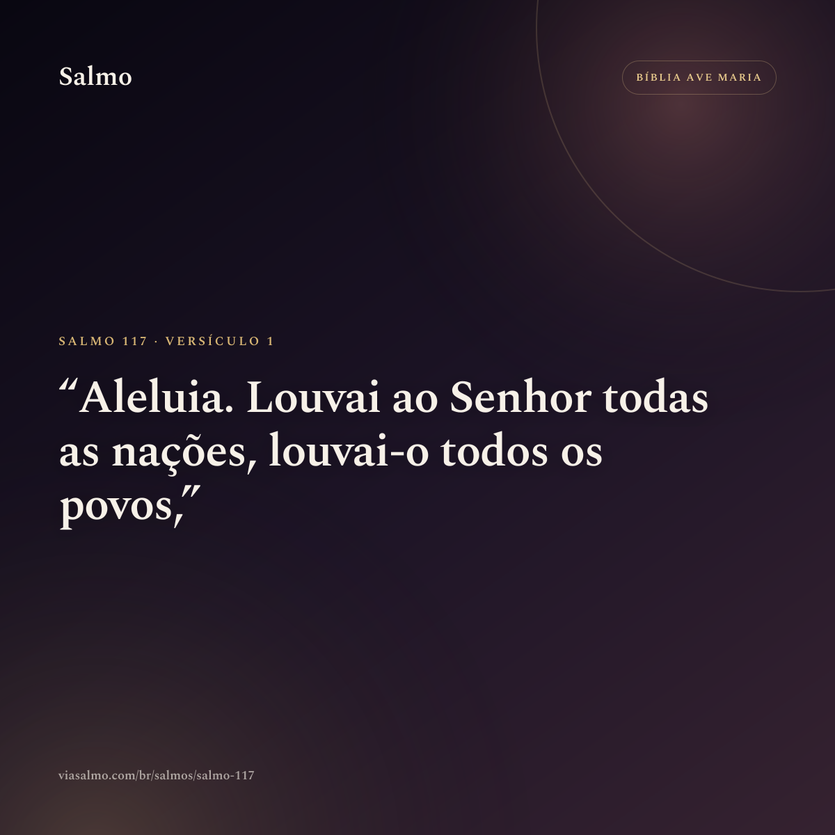 Salmo 117, versículo 1: Aleluia. Louvai ao Senhor todas as nações, louvai-o todos os povos,