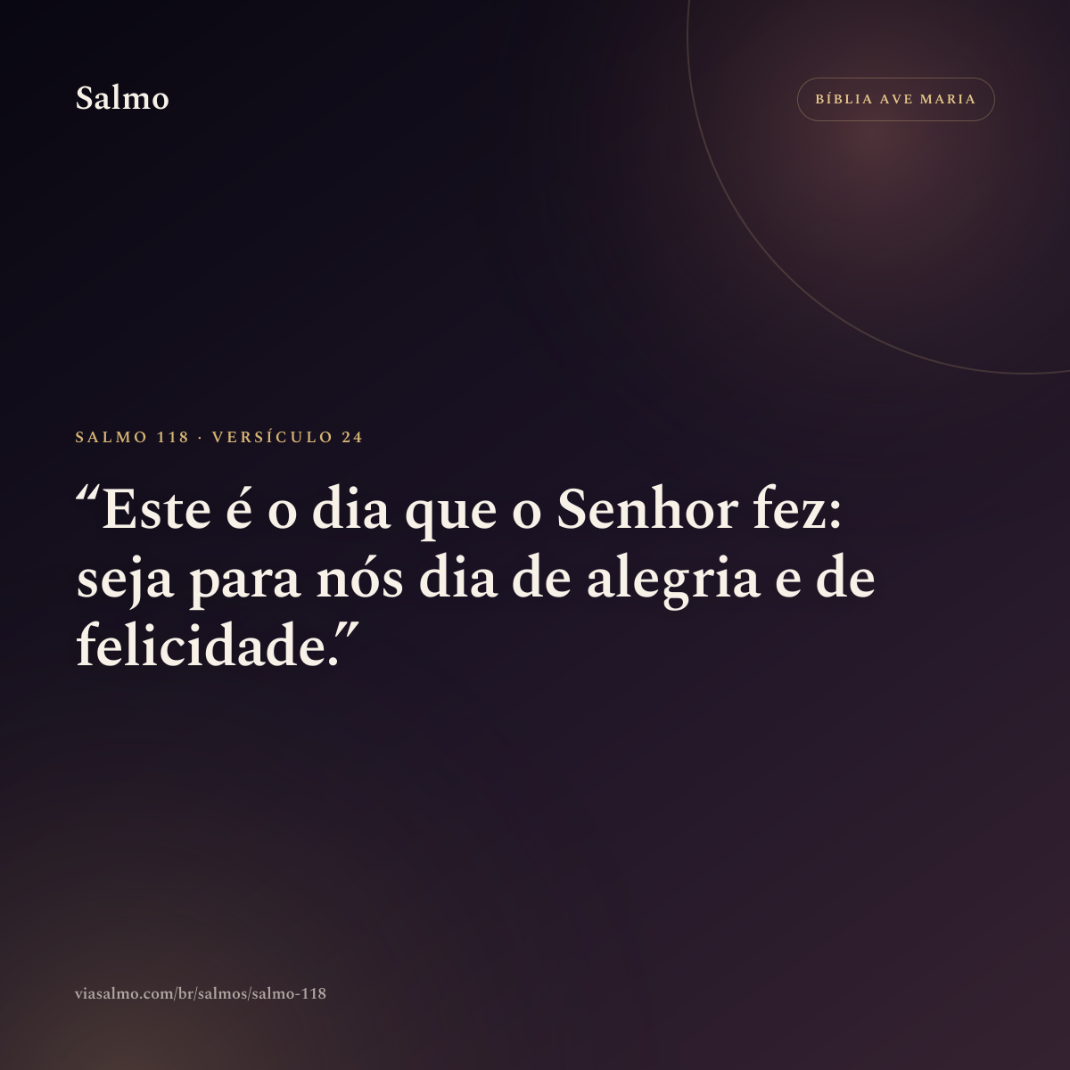 Salmo 118, versículo 24: Este é o dia que o Senhor fez: seja para nós dia de alegria e de felicidade.