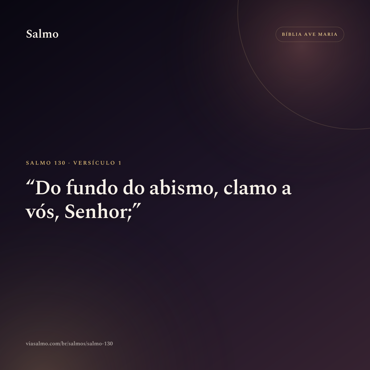 Salmo 130, versículo 1: Do fundo do abismo, clamo a vós, Senhor;