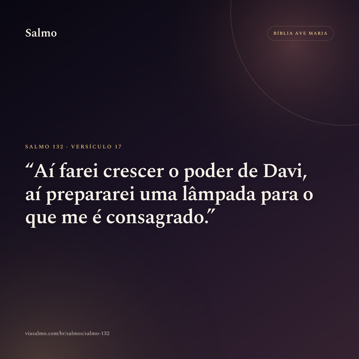 Salmo 132, versículo 17: Aí farei crescer o poder de Davi, aí prepararei uma lâmpada para o que me é consagrado.