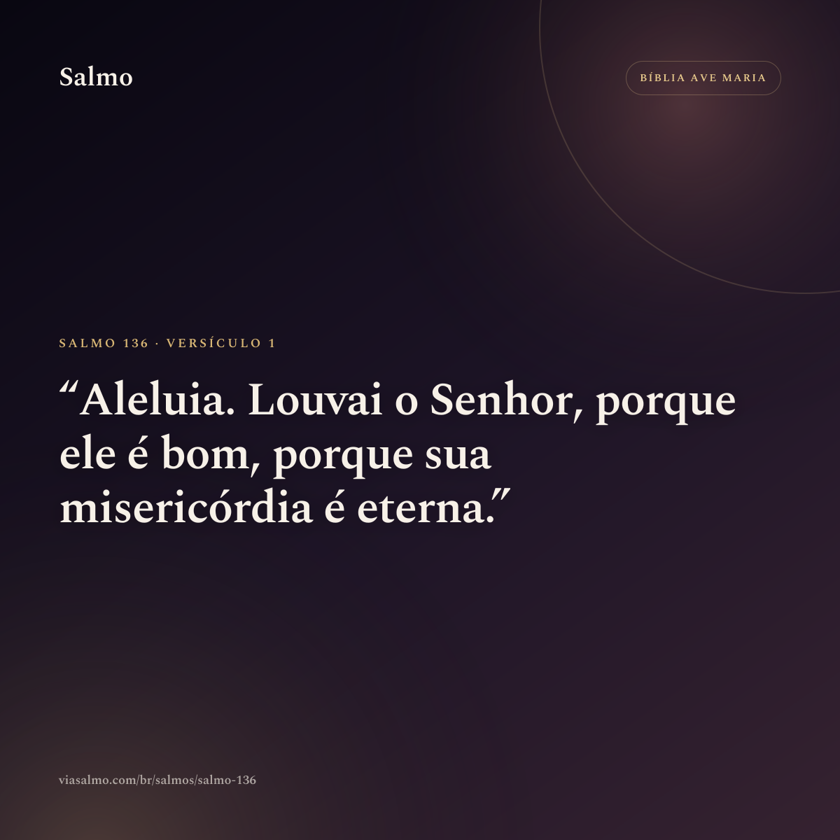 Salmo 136, versículo 1: Aleluia. Louvai o Senhor, porque ele é bom, porque sua misericórdia é eterna.