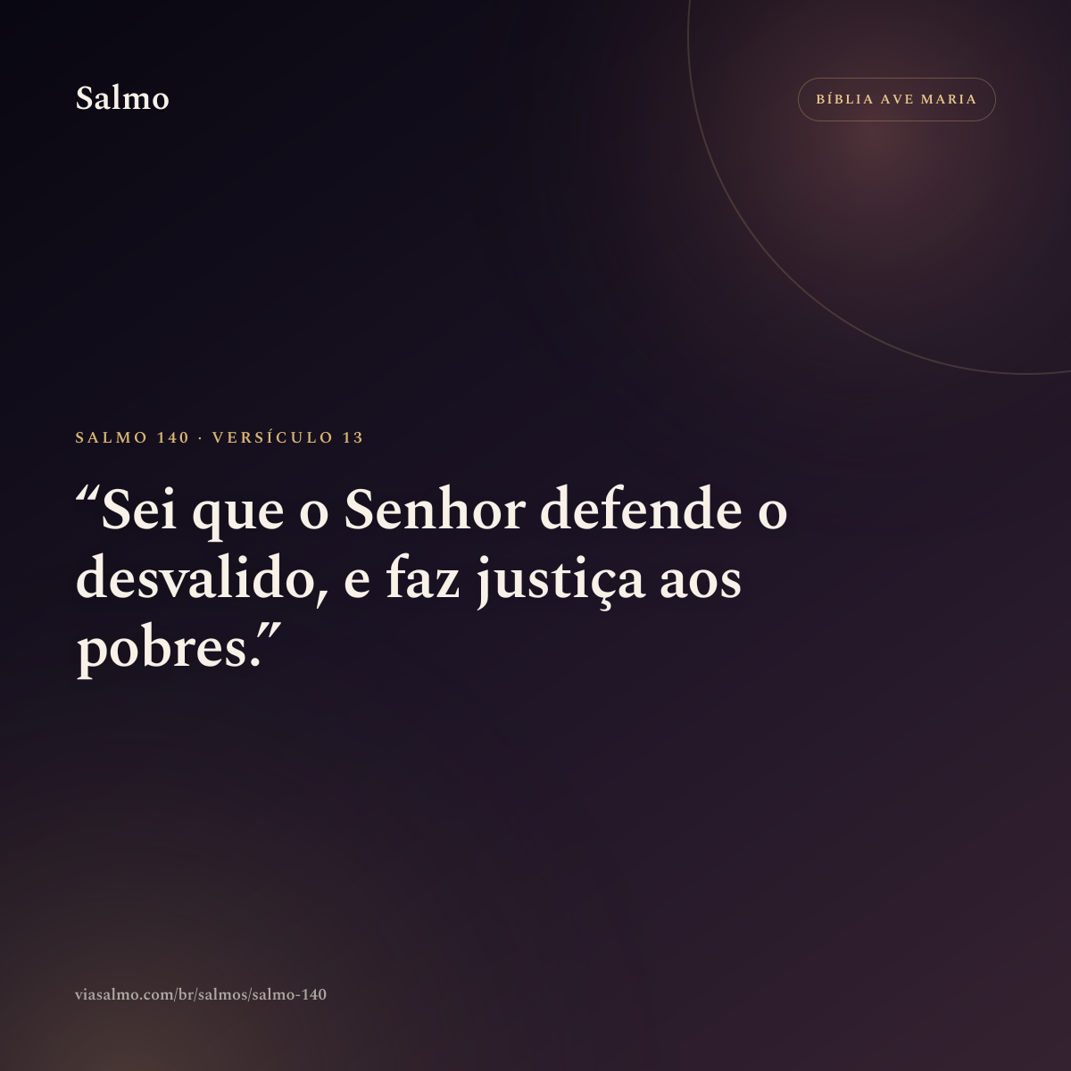 Salmo 140, versículo 13: Sei que o Senhor defende o desvalido, e faz justiça aos pobres.