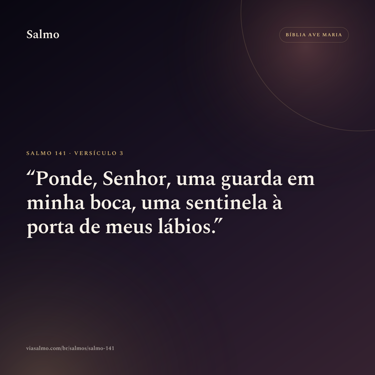 Salmo 141, versículo 3: Ponde, Senhor, uma guarda em minha boca, uma sentinela à porta de meus lábios.