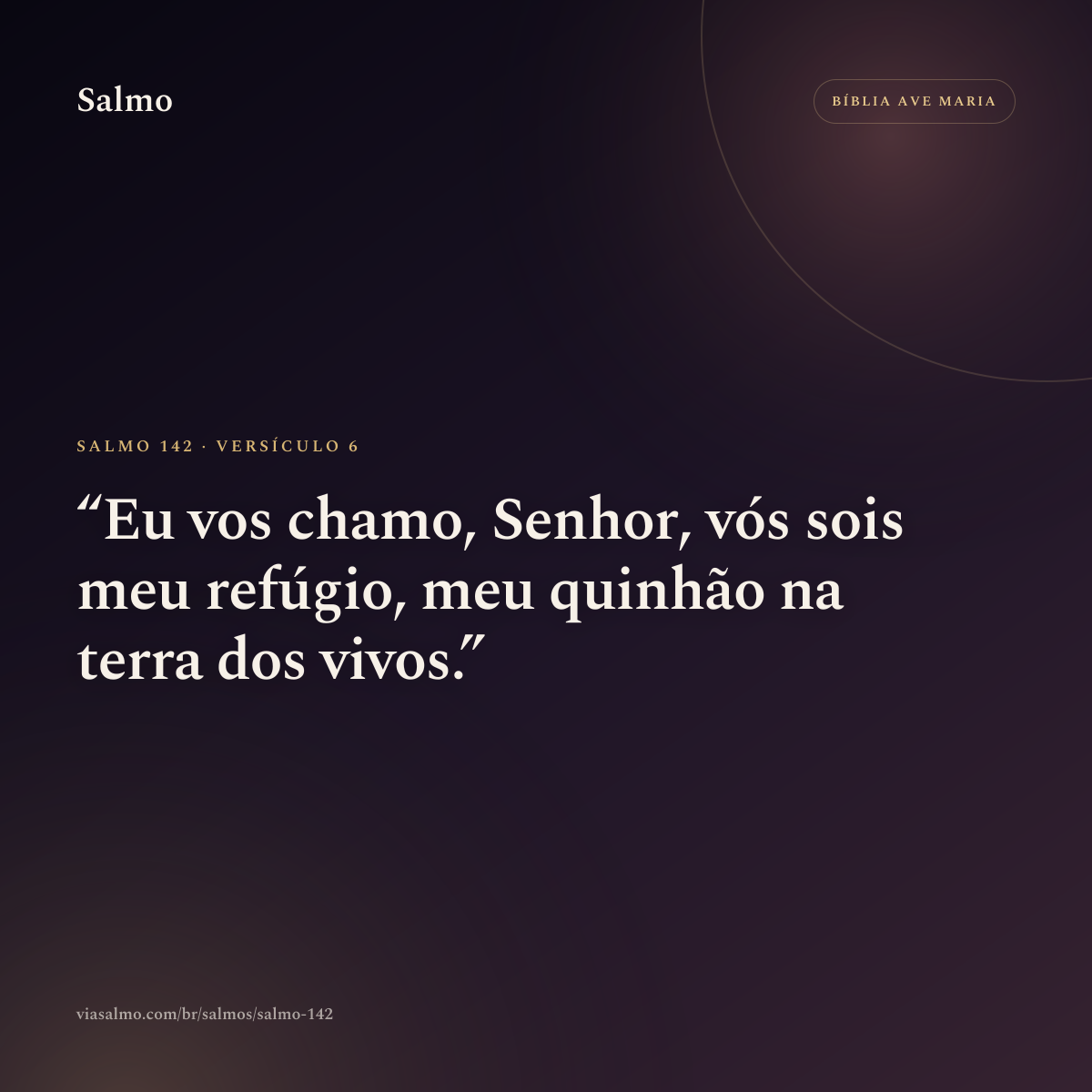 Salmo 142, versículo 6: Eu vos chamo, Senhor, vós sois meu refúgio, meu quinhão na terra dos vivos.