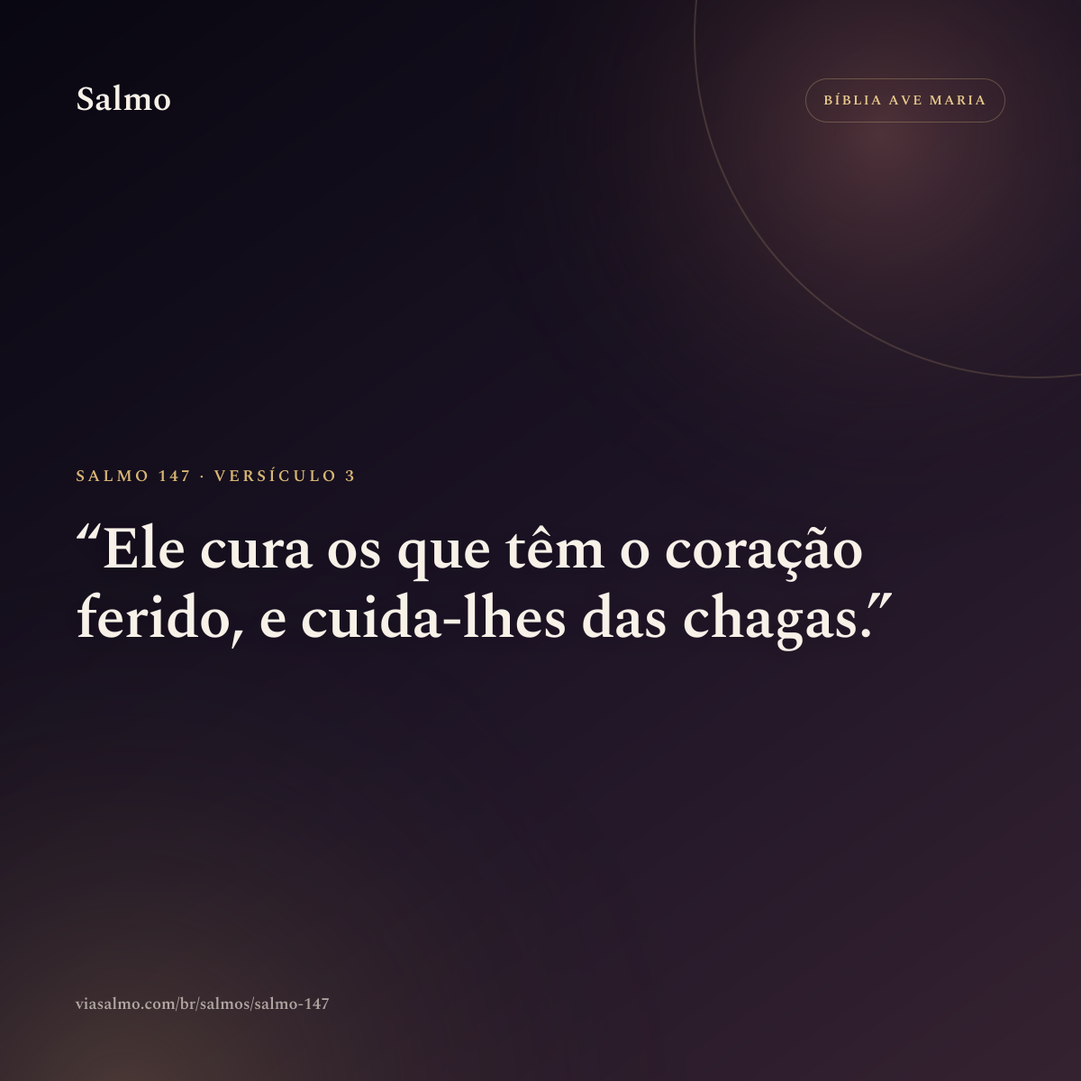 Salmo 147, versículo 3: Ele cura os que têm o coração ferido, e cuida-lhes das chagas.