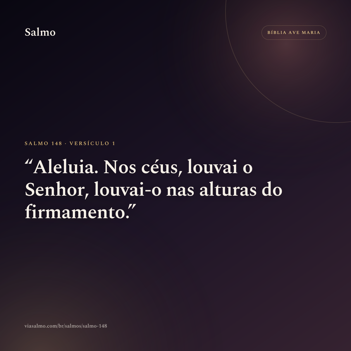 Salmo 148, versículo 1: Aleluia. Nos céus, louvai o Senhor, louvai-o nas alturas do firmamento.
