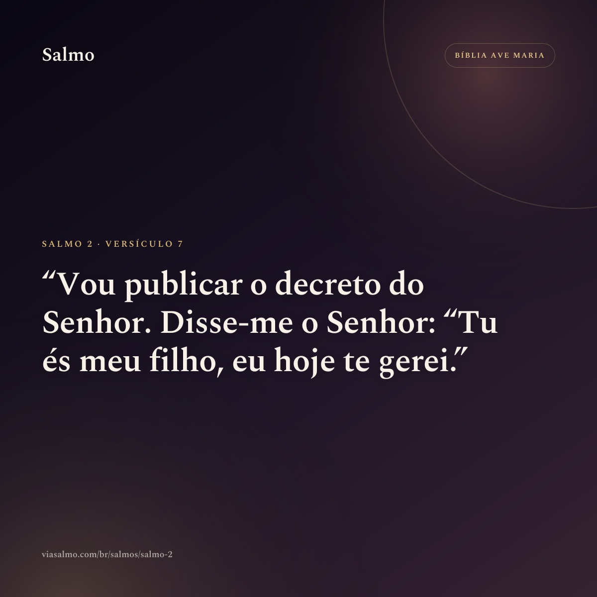 Salmo 2, versículo 7: Vou publicar o decreto do Senhor. Disse-me o Senhor: “Tu és meu filho, eu hoje te gerei.