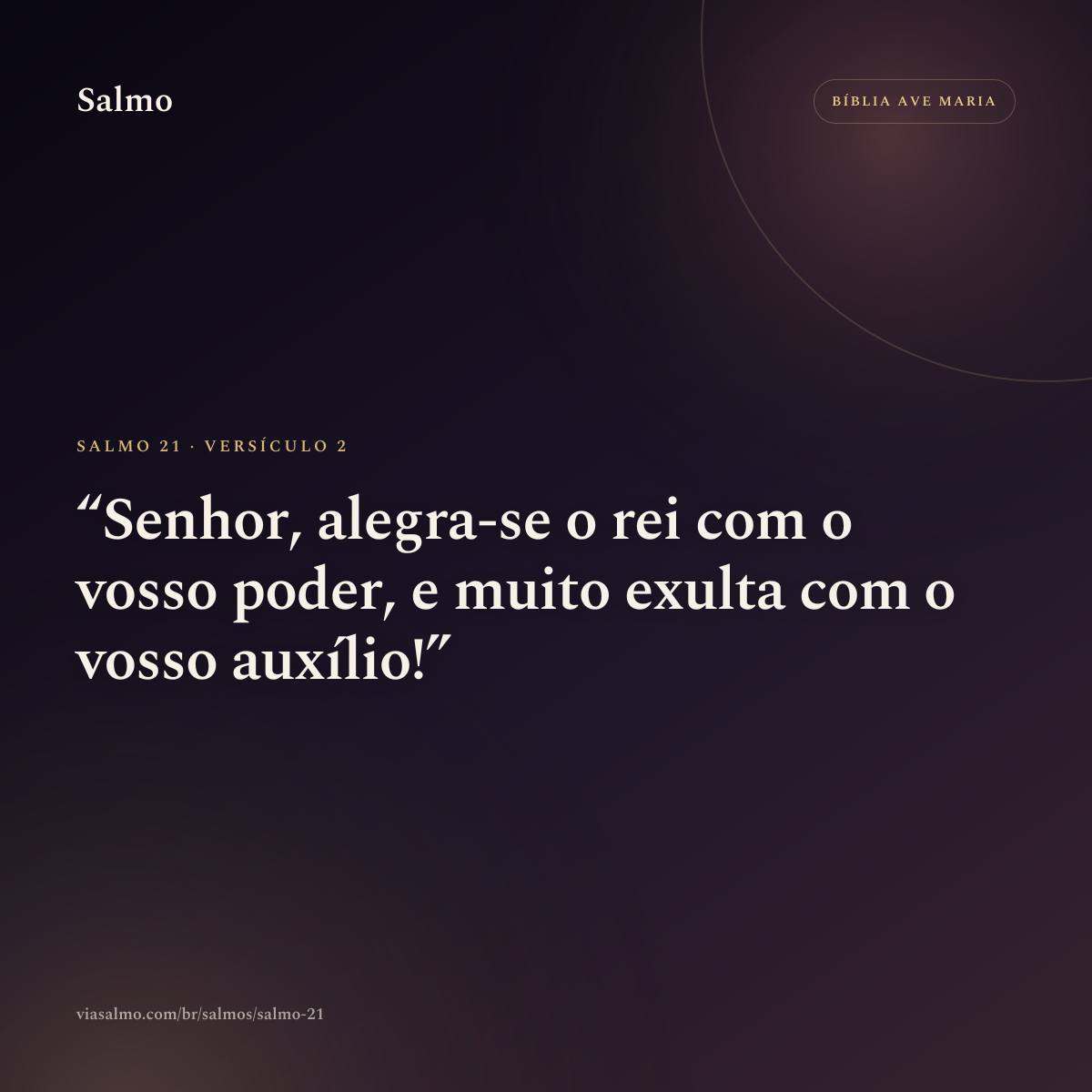 Salmo 21, versículo 2: Senhor, alegra-se o rei com o vosso poder, e muito exulta com o vosso auxílio!