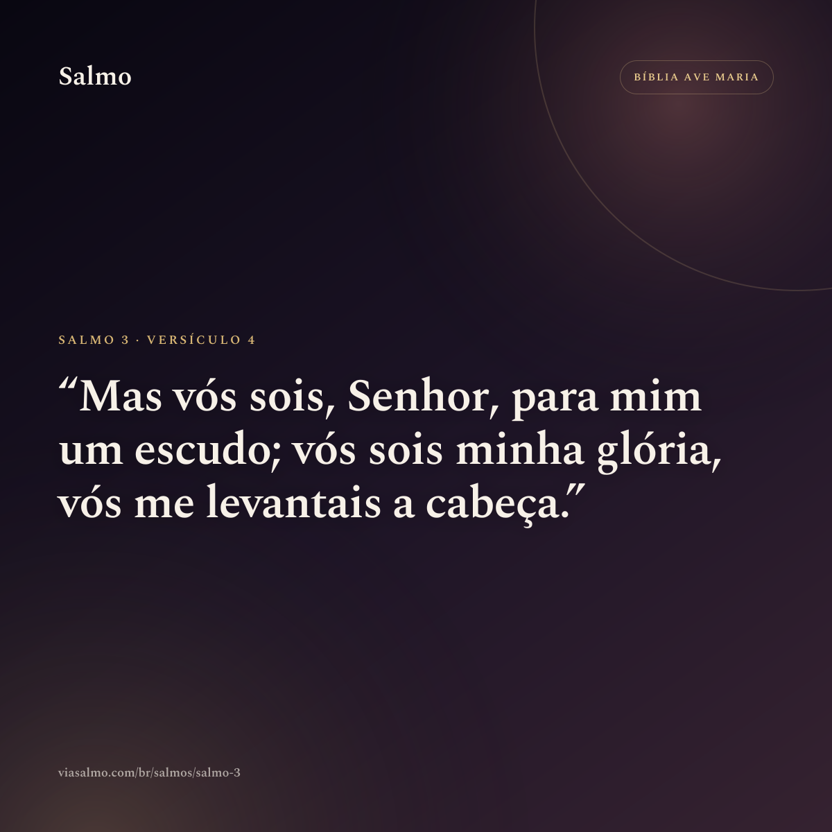 Salmo 3, versículo 4: Mas vós sois, Senhor, para mim um escudo; vós sois minha glória, vós me levantais a cabeça.
