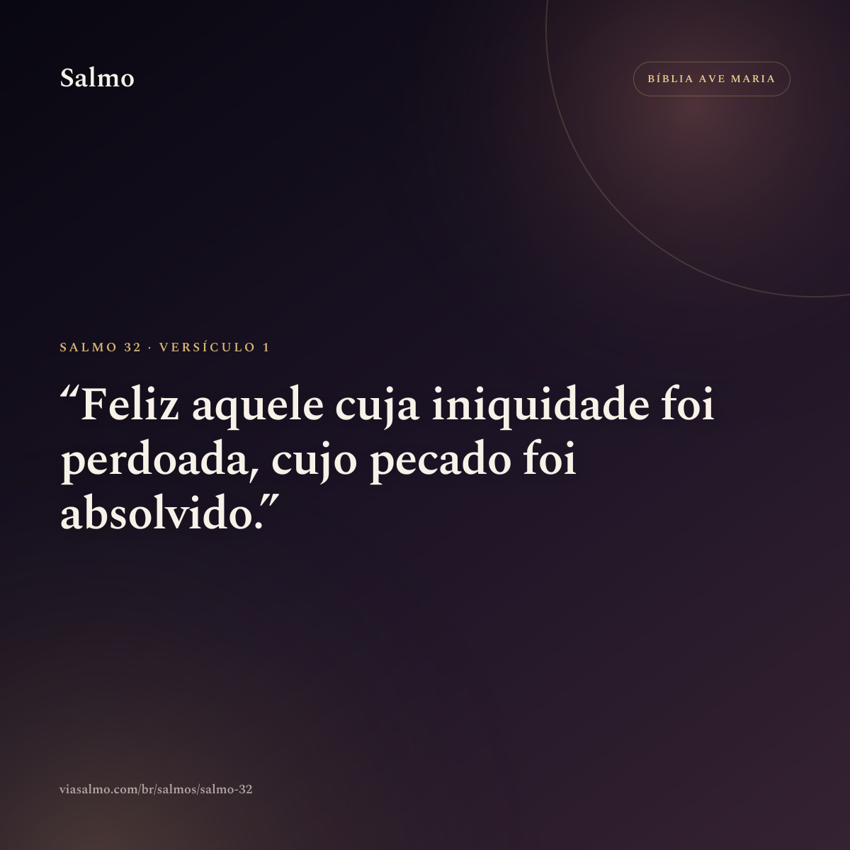 Salmo 32, versículo 1: Feliz aquele cuja iniquidade foi perdoada, cujo pecado foi absolvido.