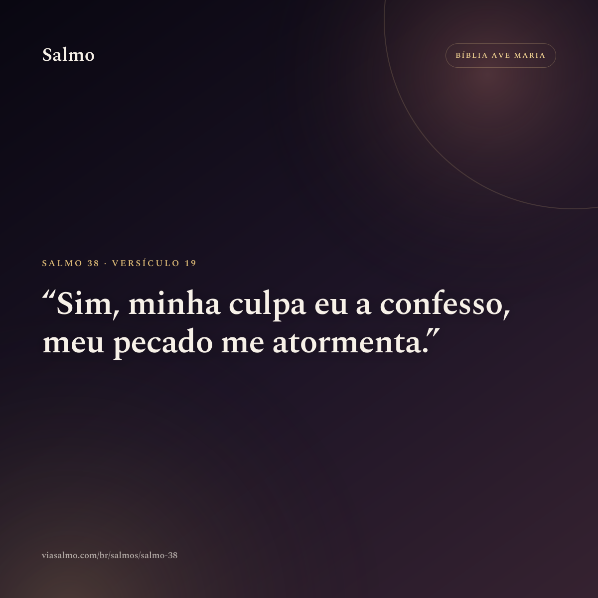 Salmo 38, versículo 19: Sim, minha culpa eu a confesso, meu pecado me atormenta.