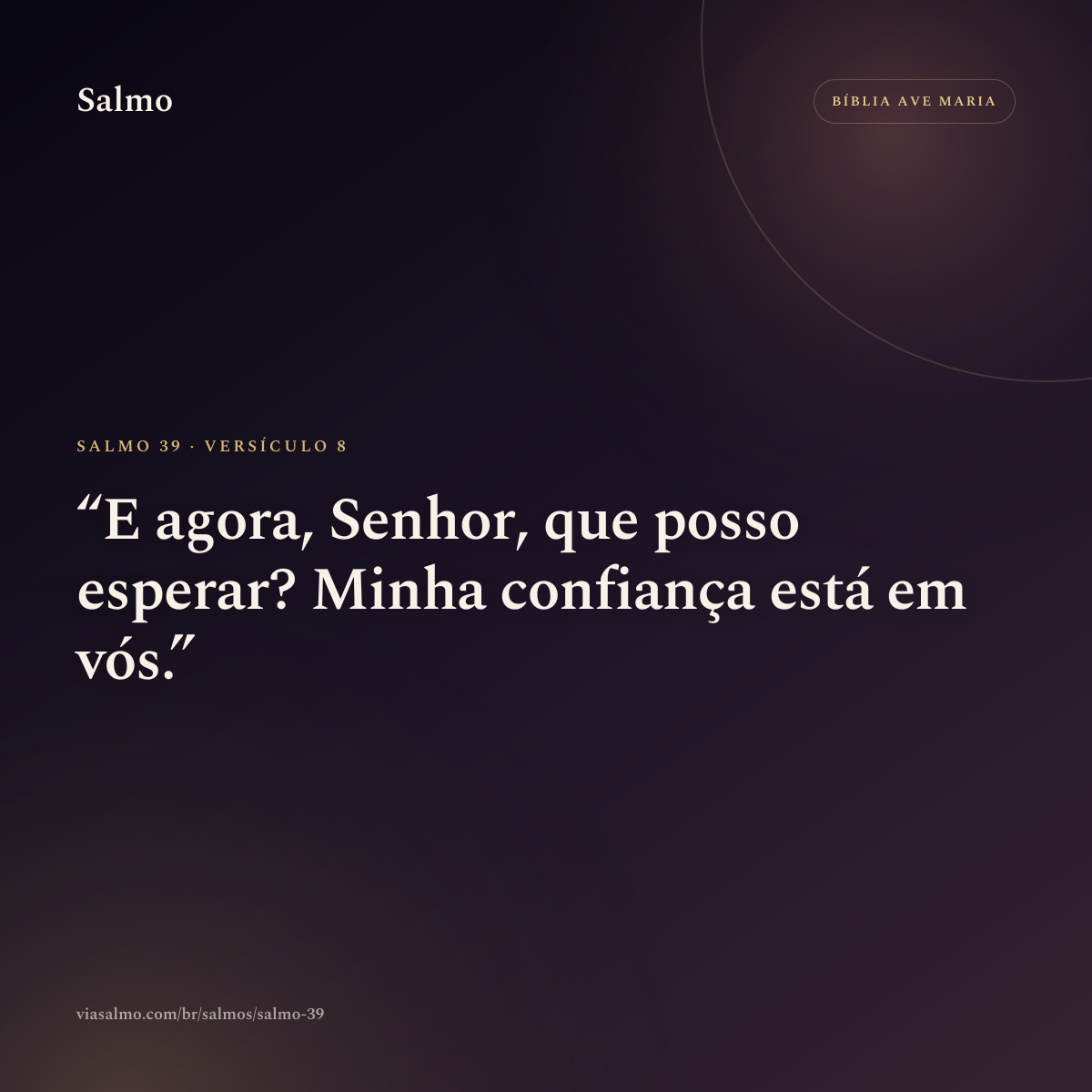 Salmo 39, versículo 8: E agora, Senhor, que posso esperar? Minha confiança está em vós.