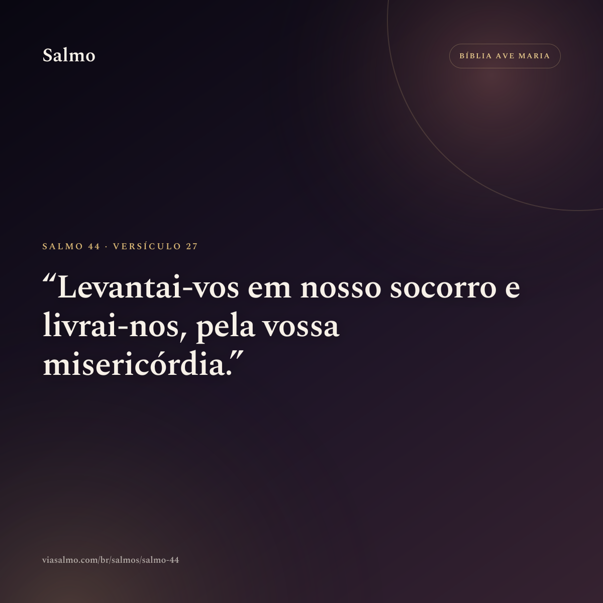Salmo 44, versículo 27: Levantai-vos em nosso socorro e livrai-nos, pela vossa misericórdia.