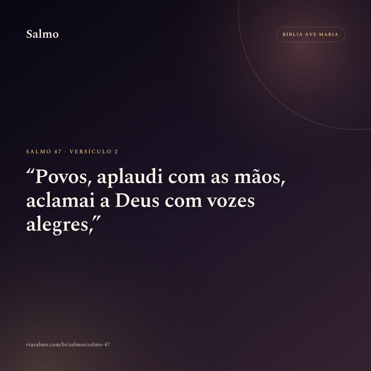Salmo 47, versículo 2: Povos, aplaudi com as mãos, aclamai a Deus com vozes alegres,