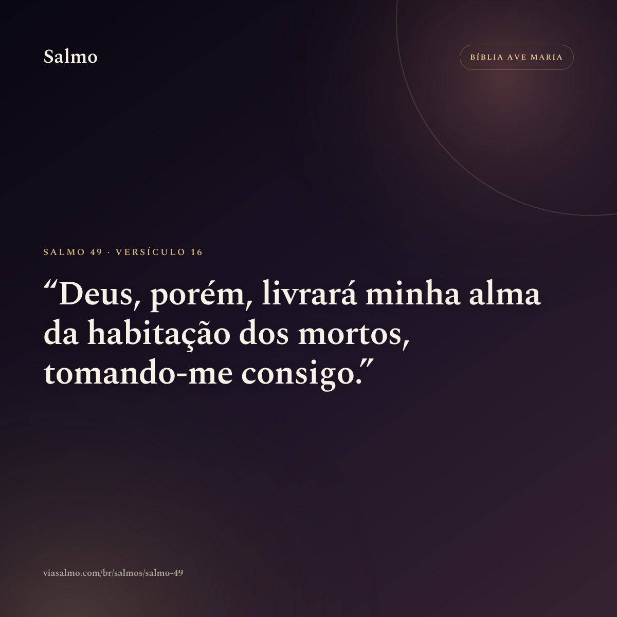 Salmo 49, versículo 16: Deus, porém, livrará minha alma da habitação dos mortos, tomando-me consigo.