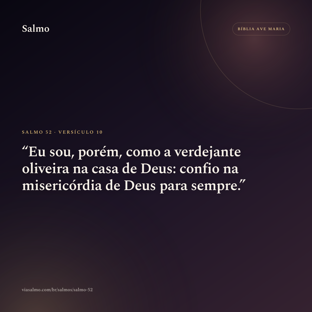 Salmo 52, versículo 10: Eu sou, porém, como a verdejante oliveira na casa de Deus: confio na misericórdia de Deus para sempre.