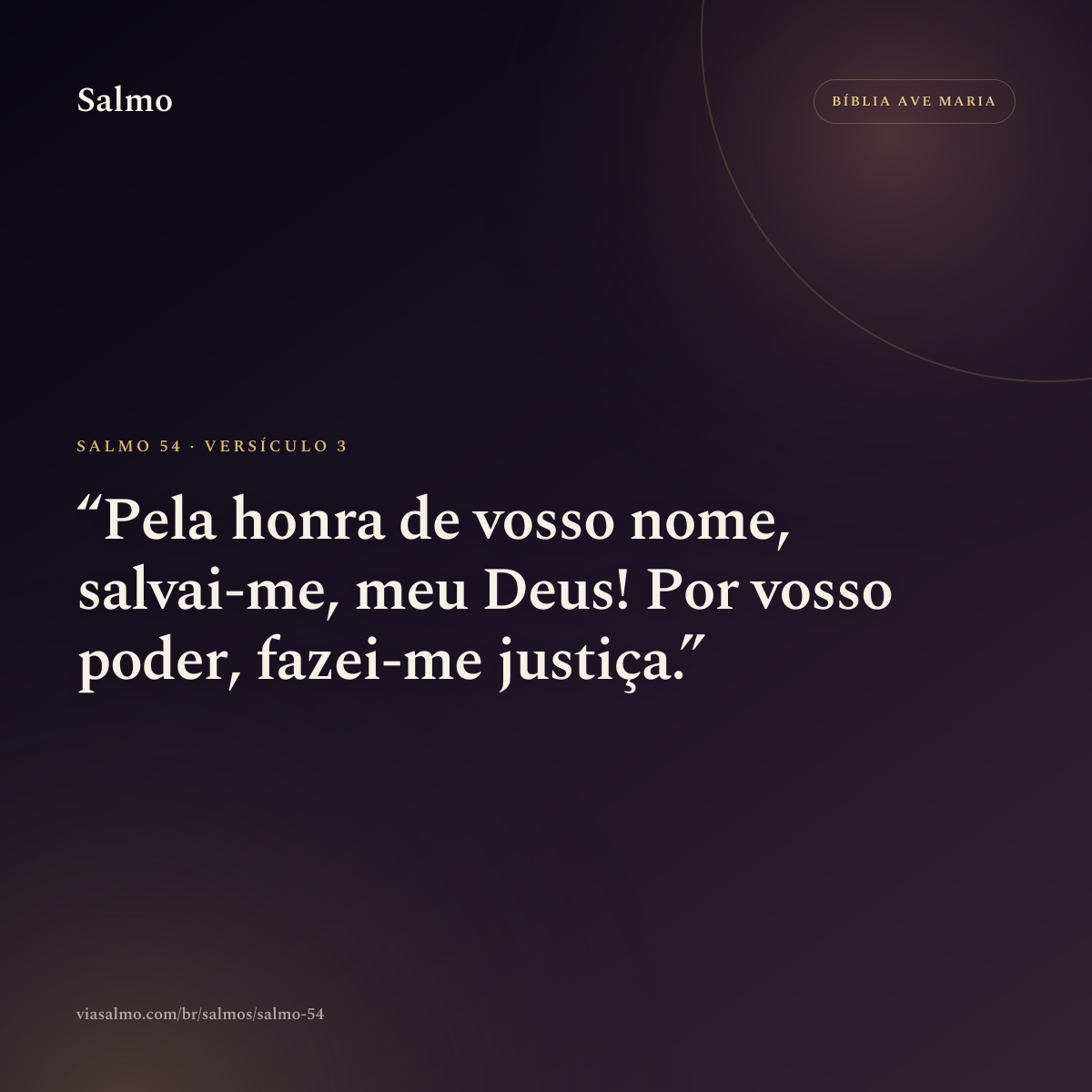Salmo 54, versículo 3: Pela honra de vosso nome, salvai-me, meu Deus! Por vosso poder, fazei-me justiça.