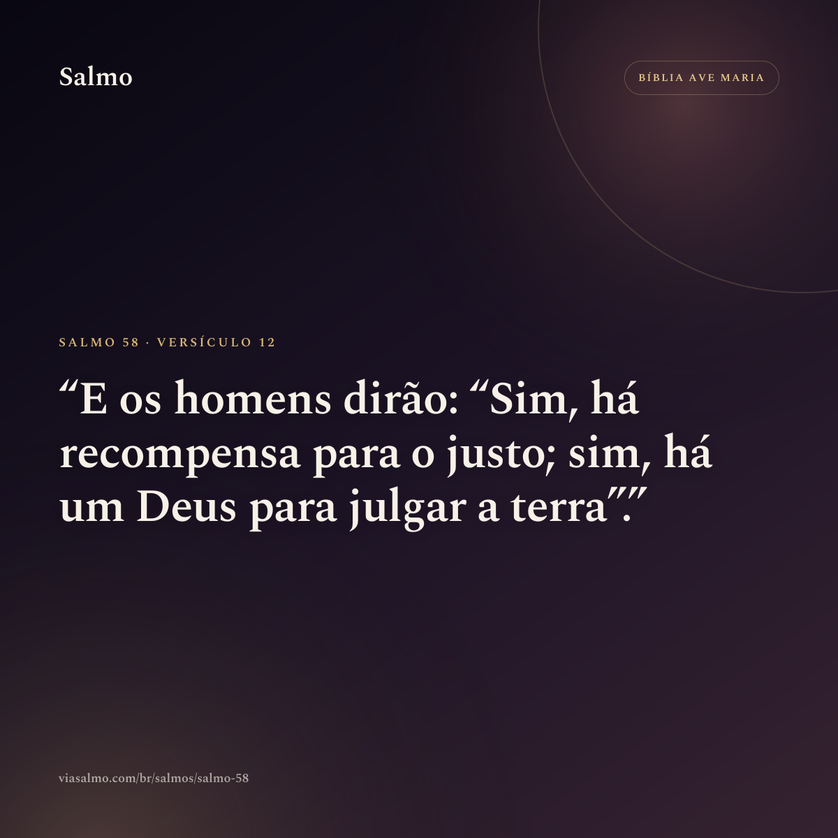 Salmo 58, versículo 12: E os homens dirão: “Sim, há recompensa para o justo; sim, há um Deus para julgar a terra”.