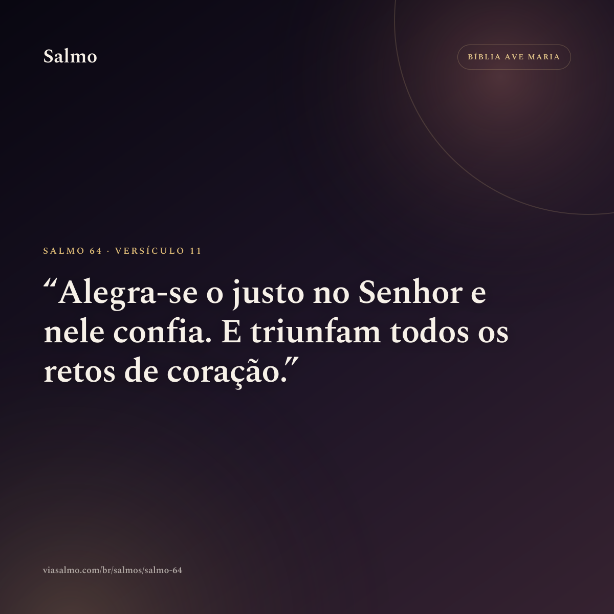 Salmo 64, versículo 11: Alegra-se o justo no Senhor e nele confia. E triunfam todos os retos de coração.