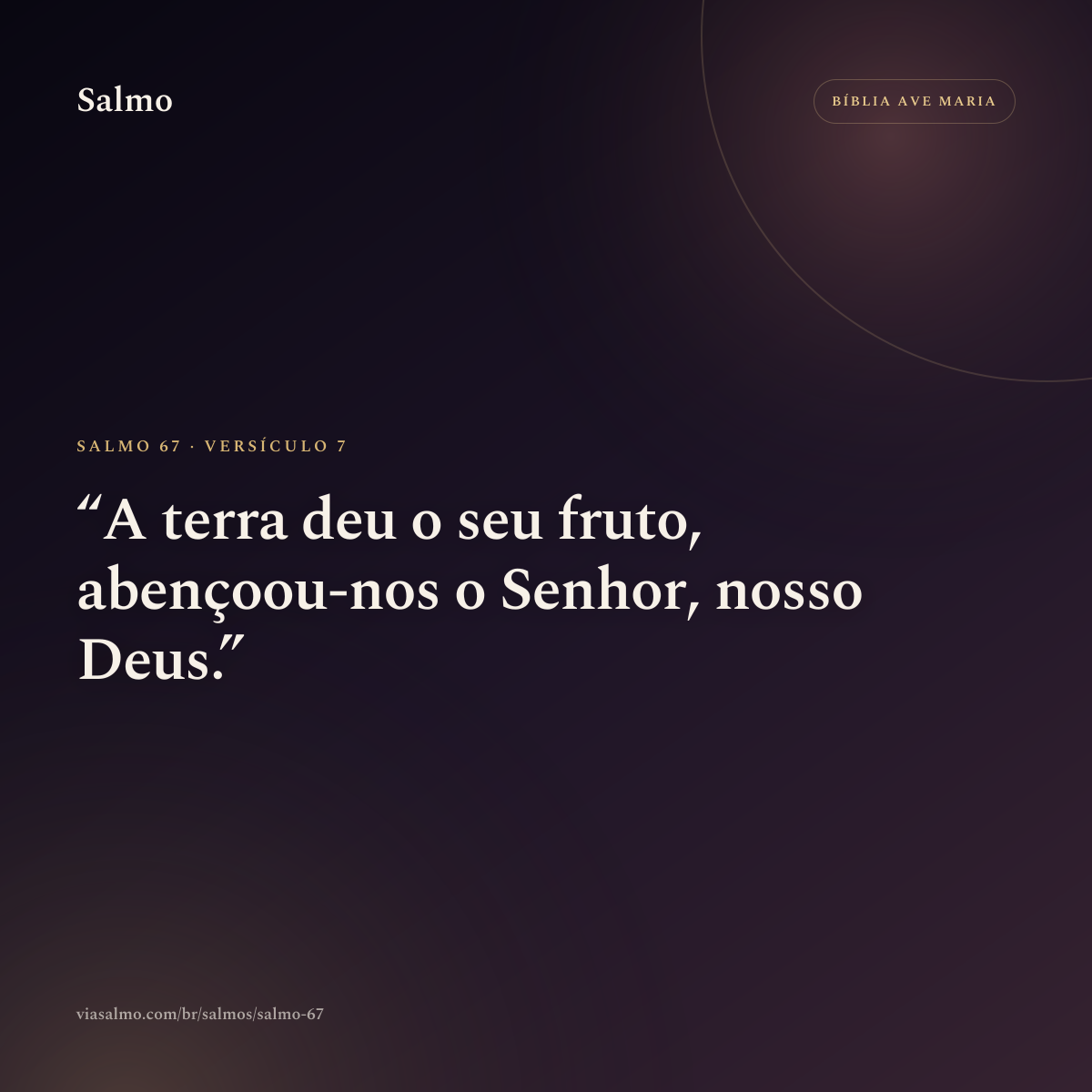 Salmo 67, versículo 7: A terra deu o seu fruto, abençoou-nos o Senhor, nosso Deus.