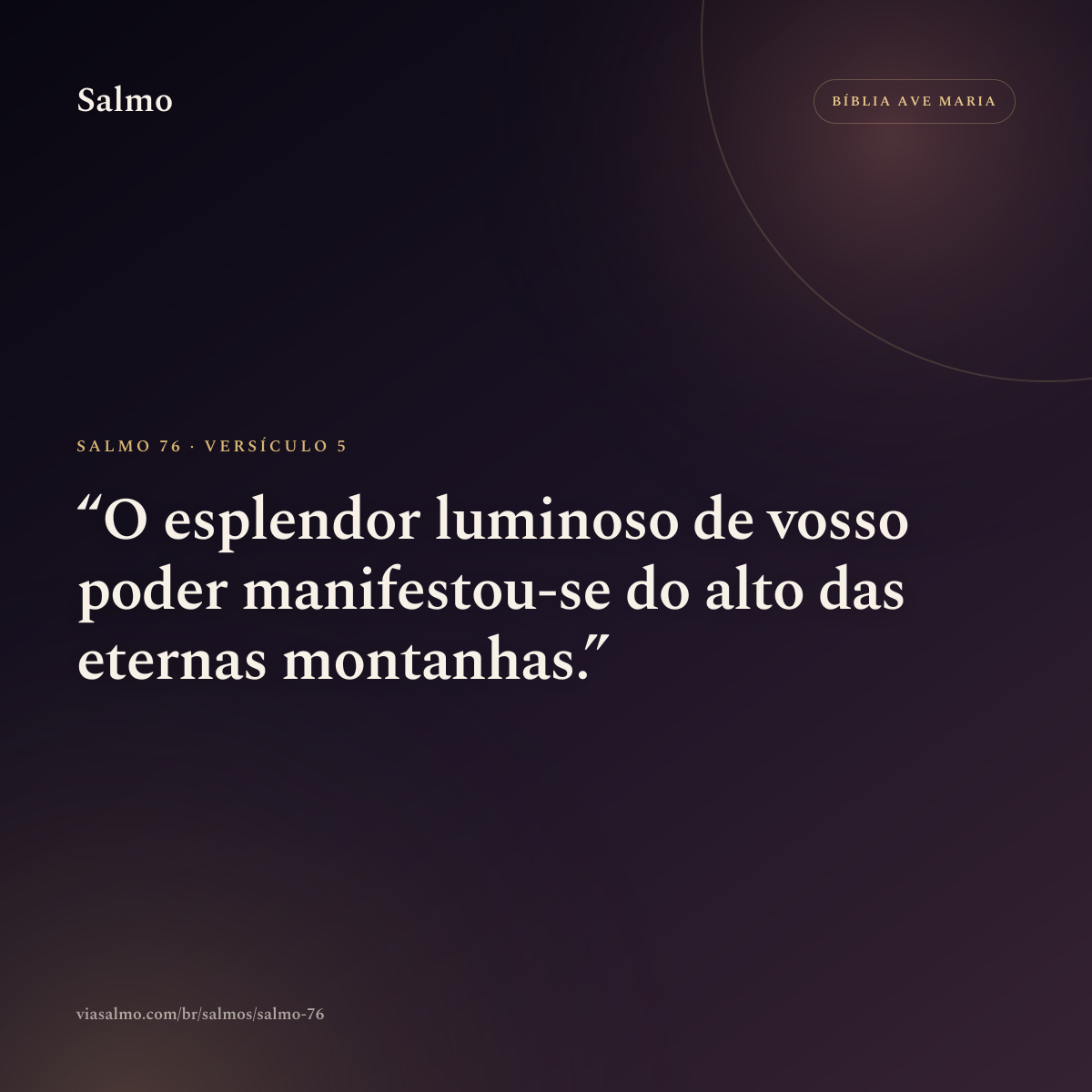 Salmo 76, versículo 5: O esplendor luminoso de vosso poder manifestou-se do alto das eternas montanhas.