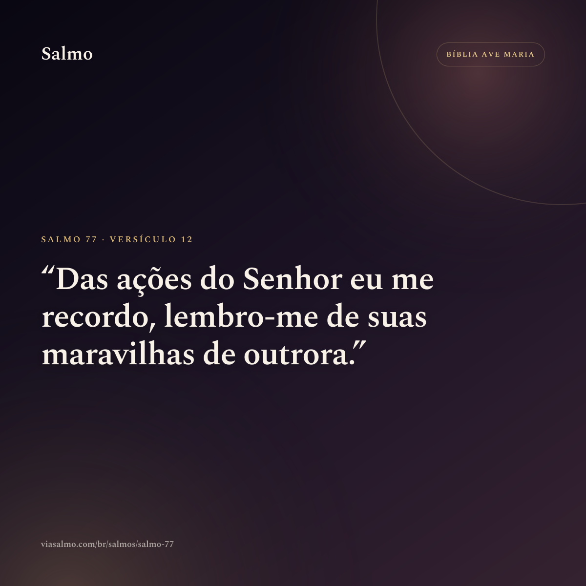 Salmo 77, versículo 12: Das ações do Senhor eu me recordo, lembro-me de suas maravilhas de outrora.