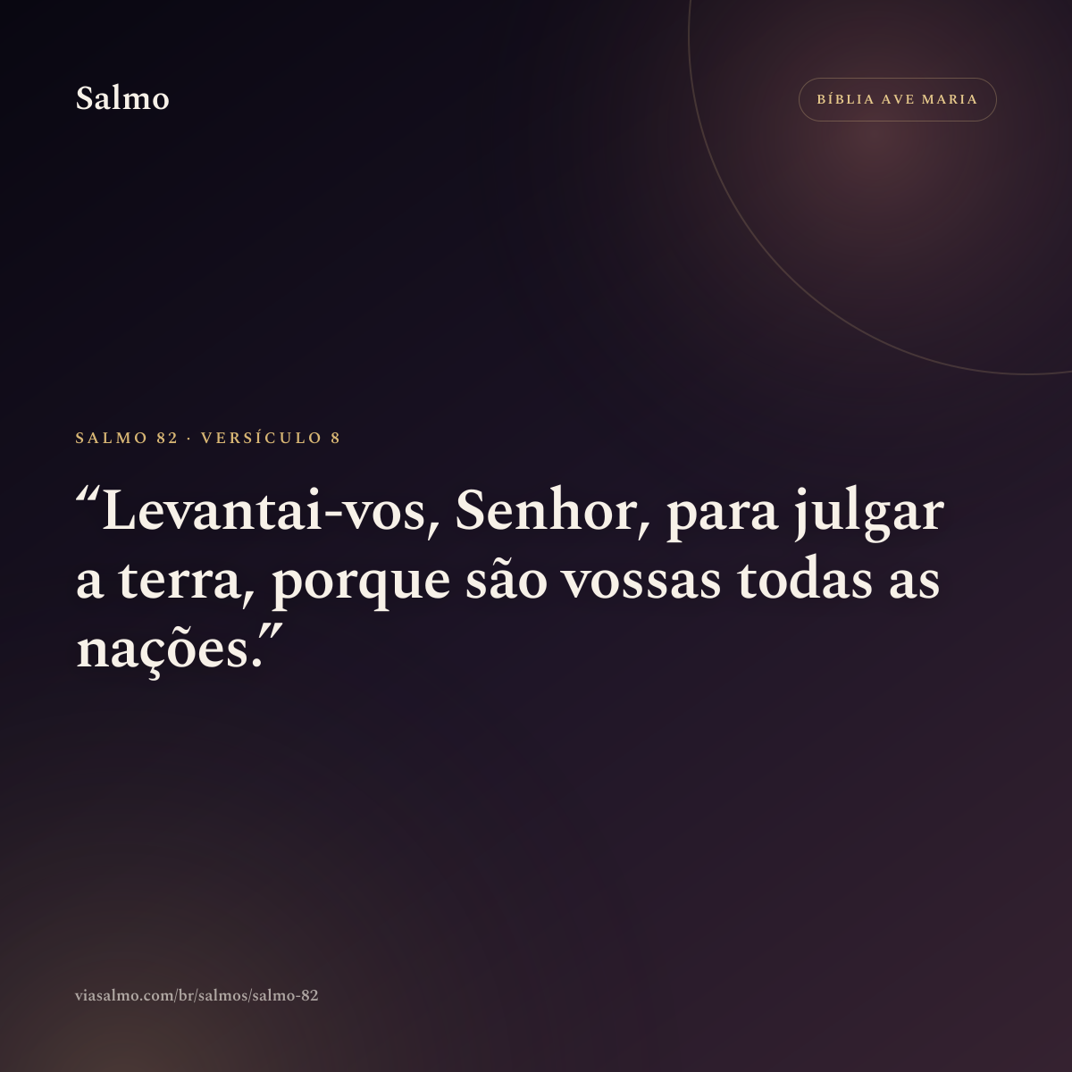 Salmo 82, versículo 8: Levantai-vos, Senhor, para julgar a terra, porque são vossas todas as nações.