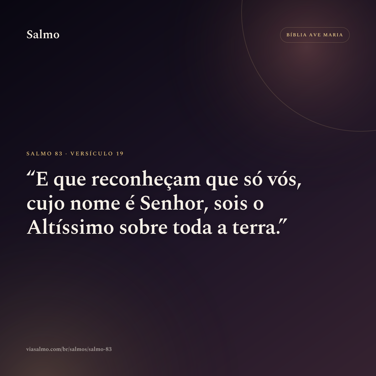 Salmo 83, versículo 19: E que reconheçam que só vós, cujo nome é Senhor, sois o Altíssimo sobre toda a terra.