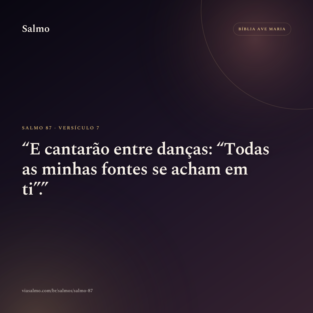 Salmo 87, versículo 7: E cantarão entre danças: “Todas as minhas fontes se acham em ti”.