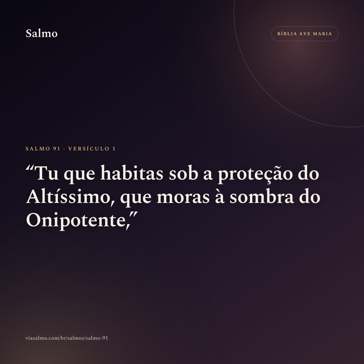 Salmo 91, versículo 1: Tu que habitas sob a proteção do Altíssimo, que moras à sombra do Onipotente,