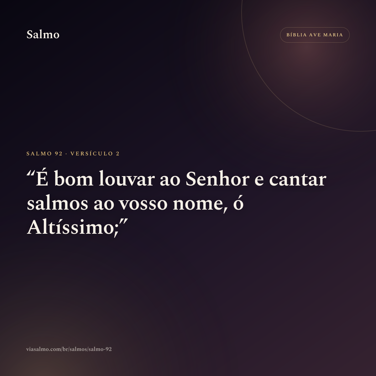Salmo 92, versículo 2: É bom louvar ao Senhor e cantar salmos ao vosso nome, ó Altíssimo;