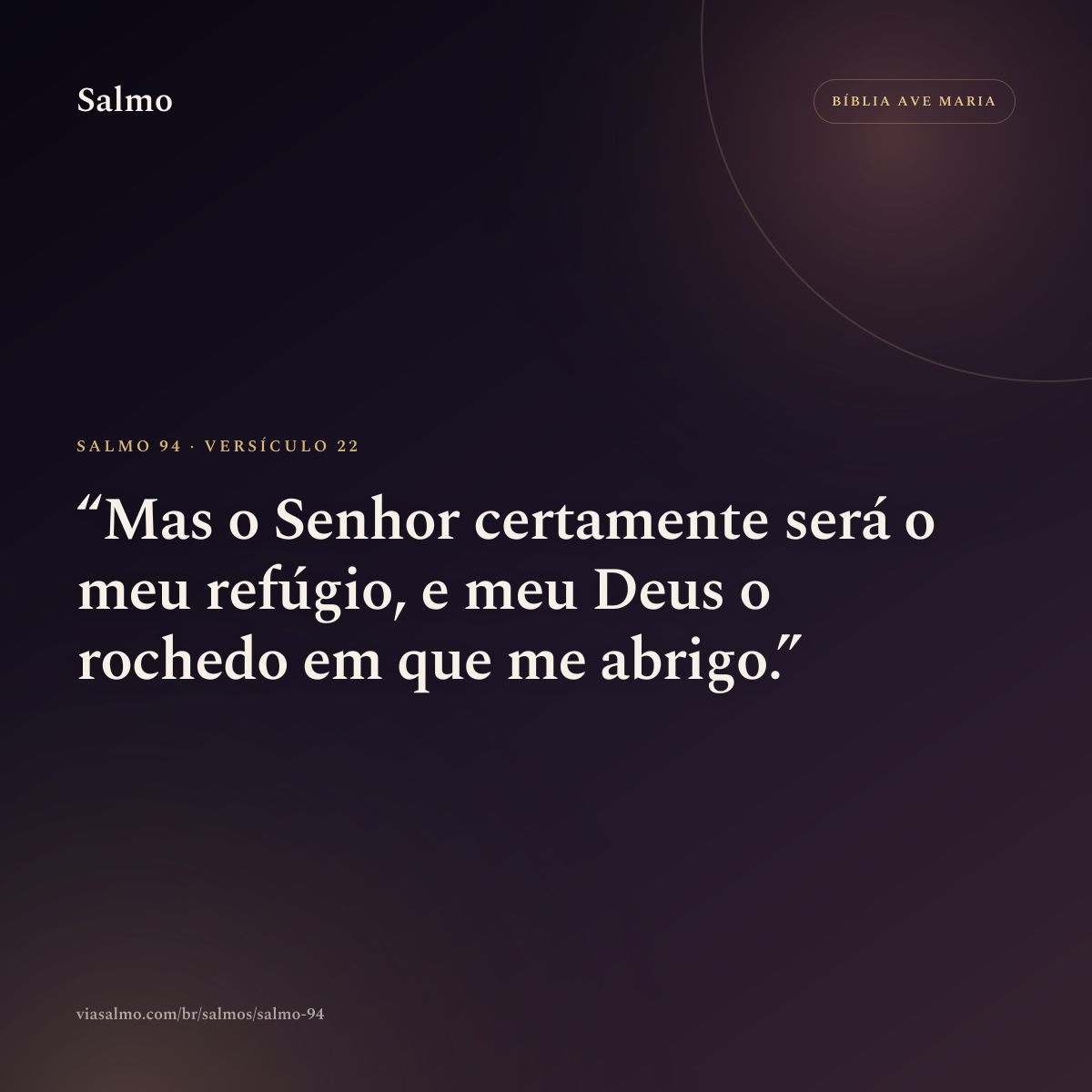 Salmo 94, versículo 22: Mas o Senhor certamente será o meu refúgio, e meu Deus o rochedo em que me abrigo.