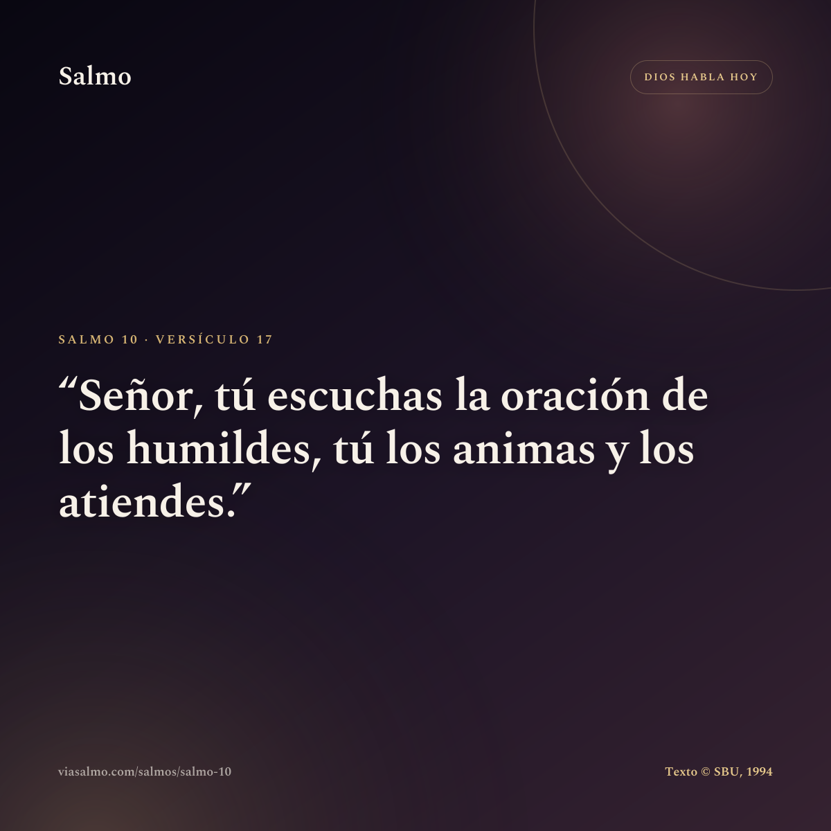 Salmo 10, versículo 17: Señor, tú escuchas la oración de los humildes, tú los animas y los atiendes.