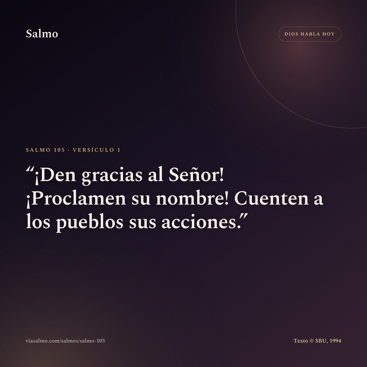 Salmo 105, versículo 1: ¡Den gracias al Señor! ¡Proclamen su nombre! Cuenten a los pueblos sus acciones.