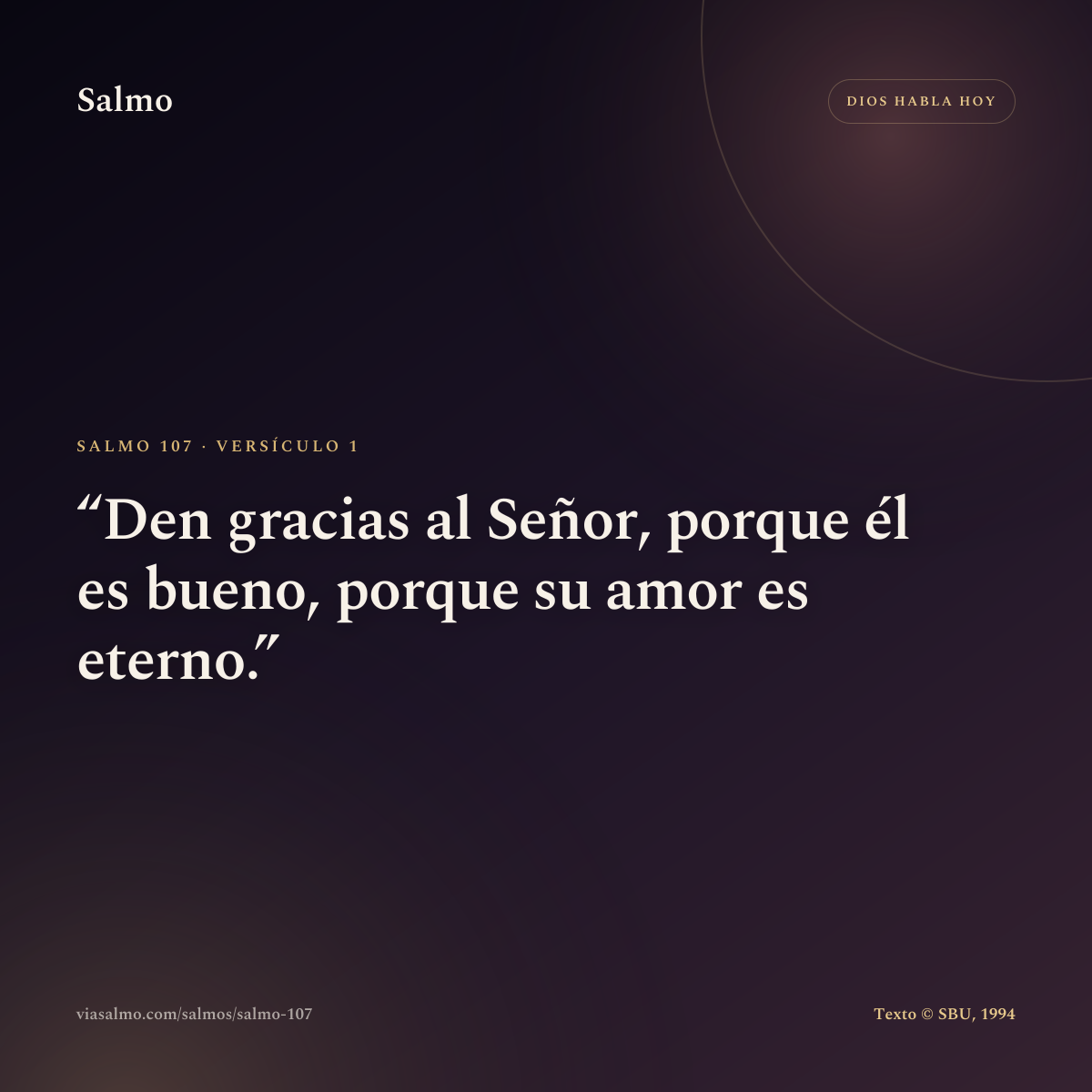 Salmo 107, versículo 1: Den gracias al Señor, porque él es bueno, porque su amor es eterno.