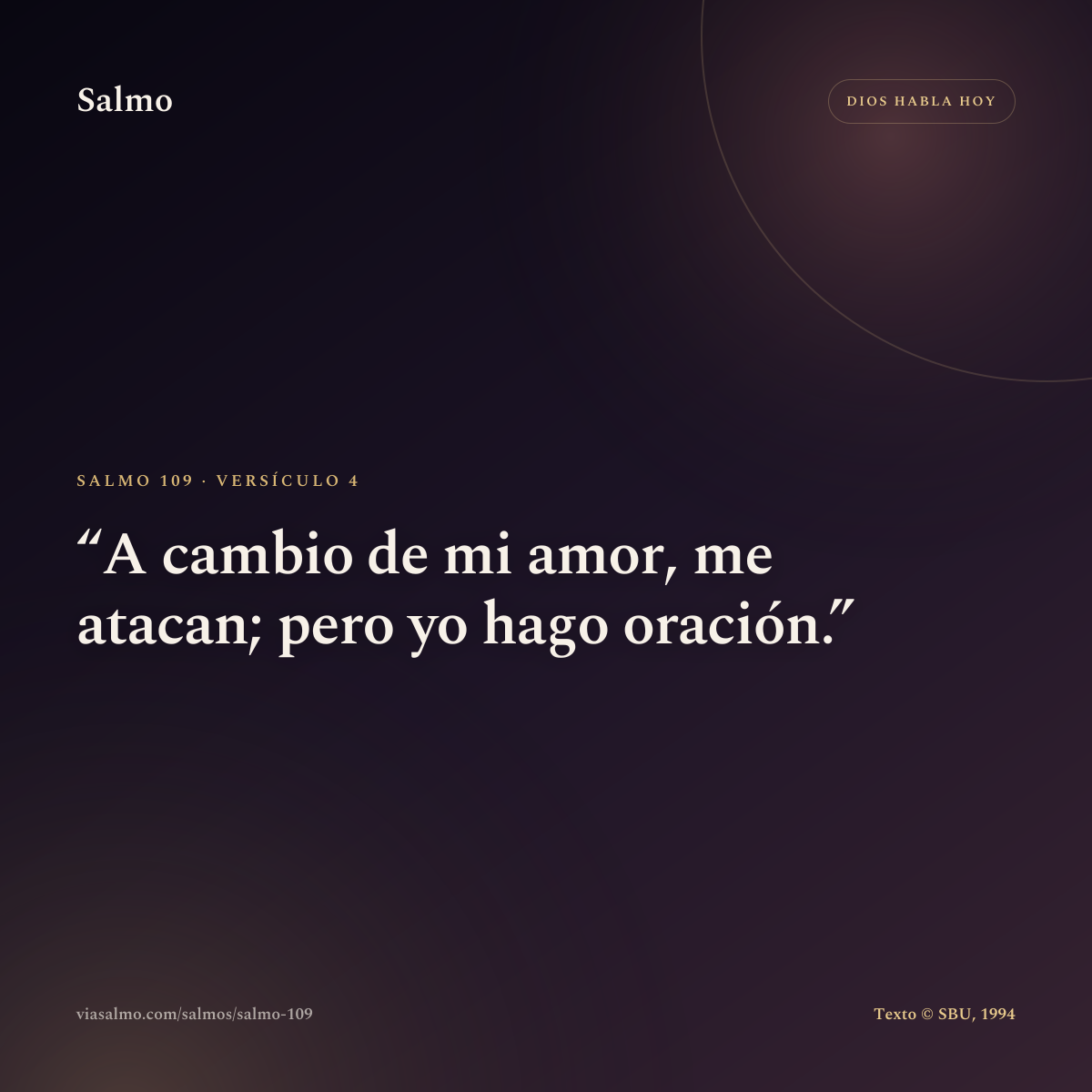 Salmo 109, versículo 4: A cambio de mi amor, me atacan; pero yo hago oración.