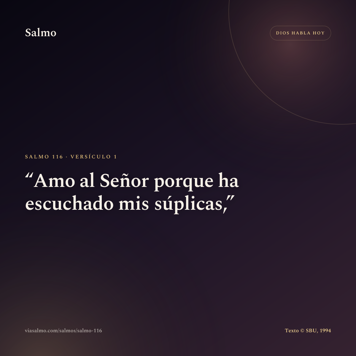 Salmo 116, versículo 1: Amo al Señor porque ha escuchado mis súplicas,