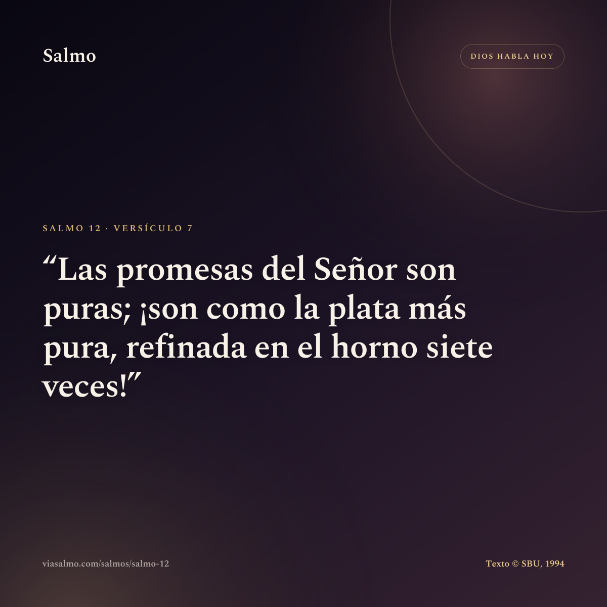 Salmo 12, versículo 7: Las promesas del Señor son puras; ¡son como la plata más pura, refinada en el horno siete veces!