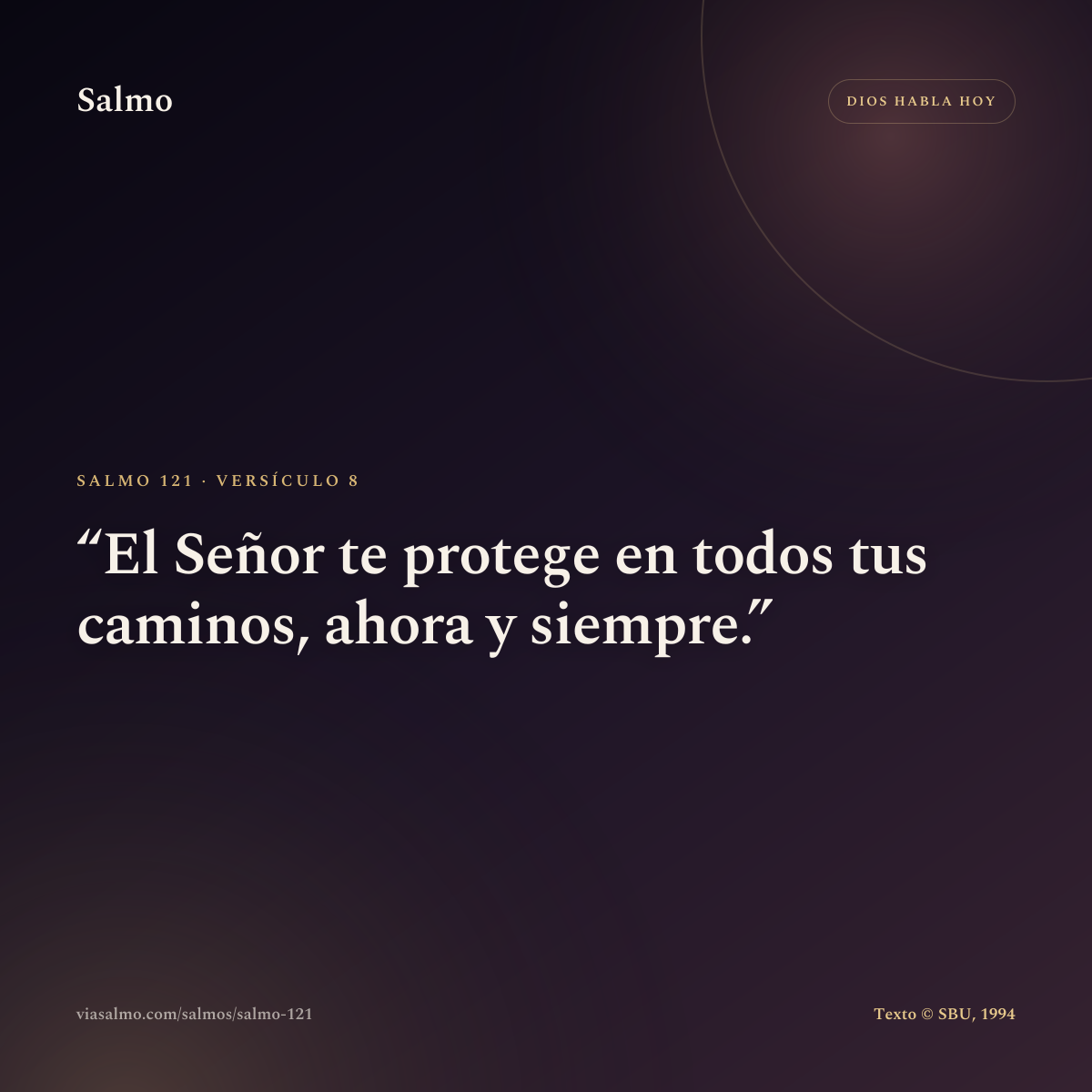Salmo 121, versículo 8: El Señor te protege en todos tus caminos, ahora y siempre.