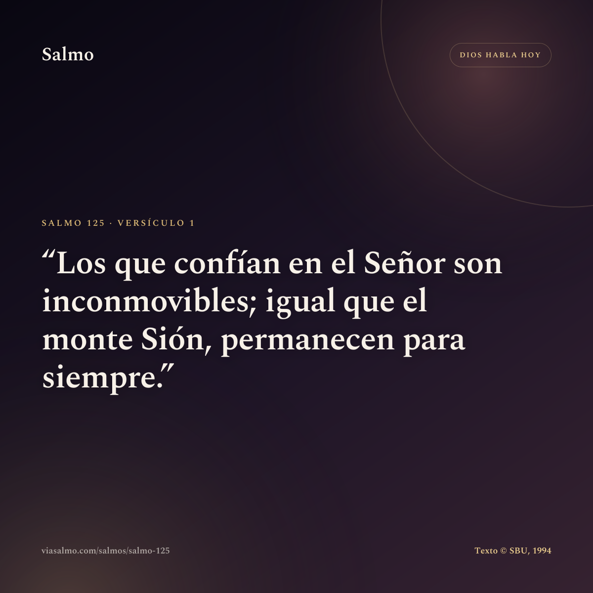 Salmo 125, versículo 1: Los que confían en el Señor son inconmovibles; igual que el monte Sión, permanecen para siempre.