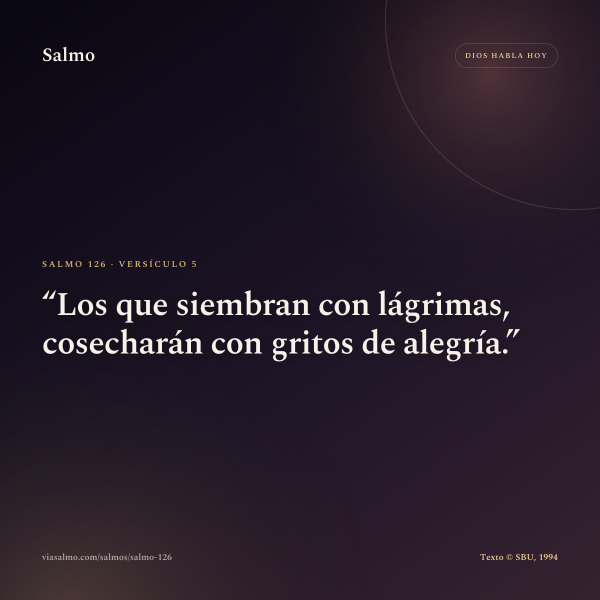 Salmo 126, versículo 5: Los que siembran con lágrimas, cosecharán con gritos de alegría.