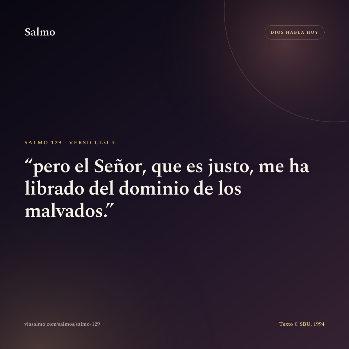 Salmo 129, versículo 4: pero el Señor, que es justo, me ha librado del dominio de los malvados.