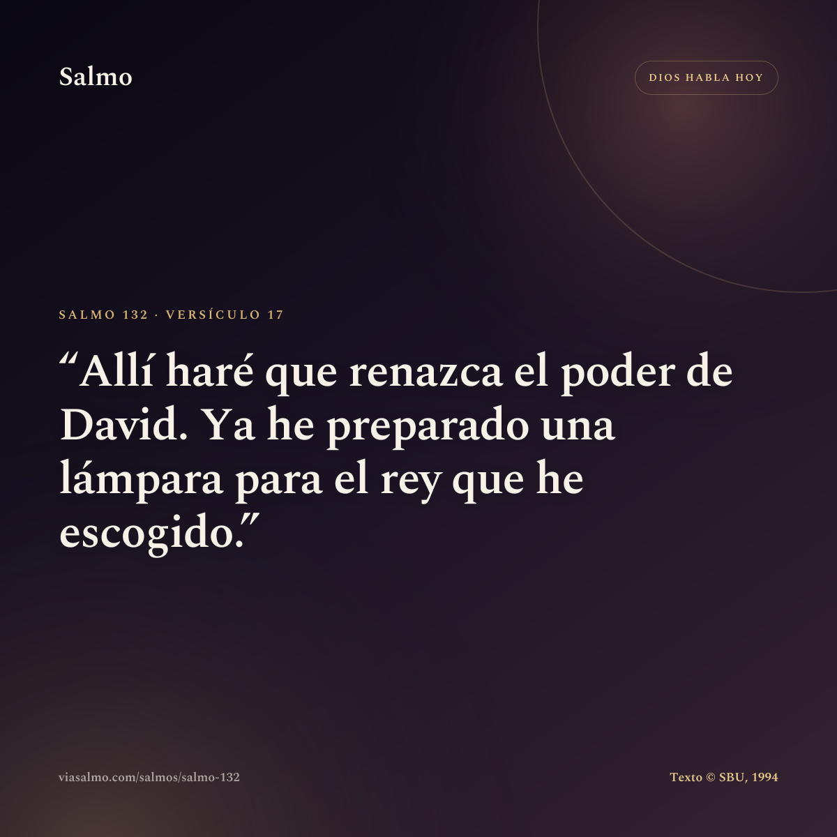 Salmo 132, versículo 17: Allí haré que renazca el poder de David. Ya he preparado una lámpara para el rey que he escogido.