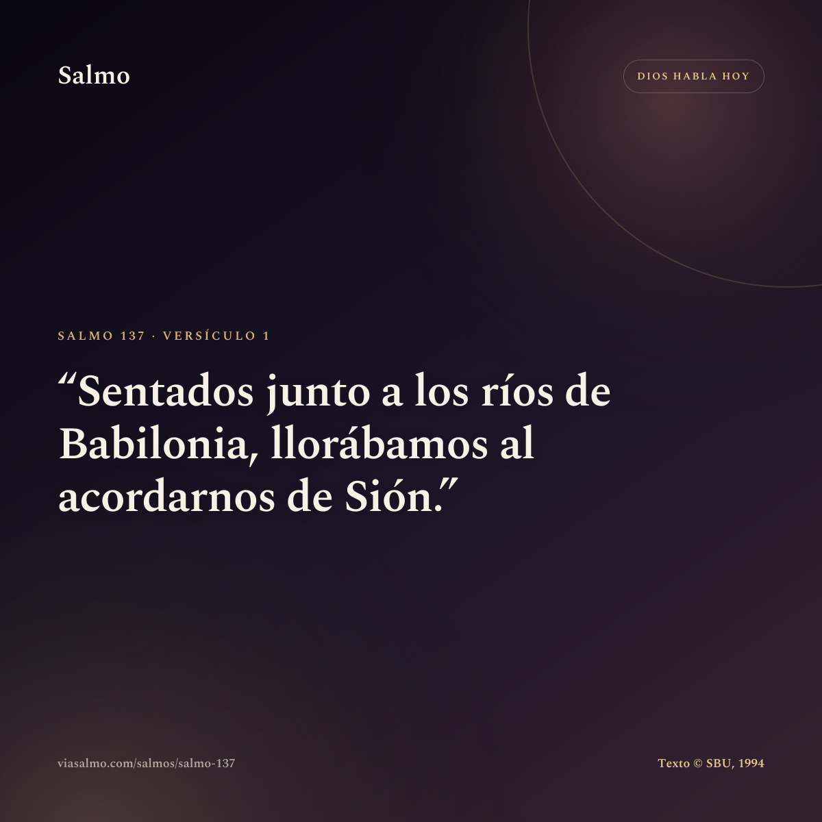 Salmo 137, versículo 1: Sentados junto a los ríos de Babilonia, llorábamos al acordarnos de Sión.