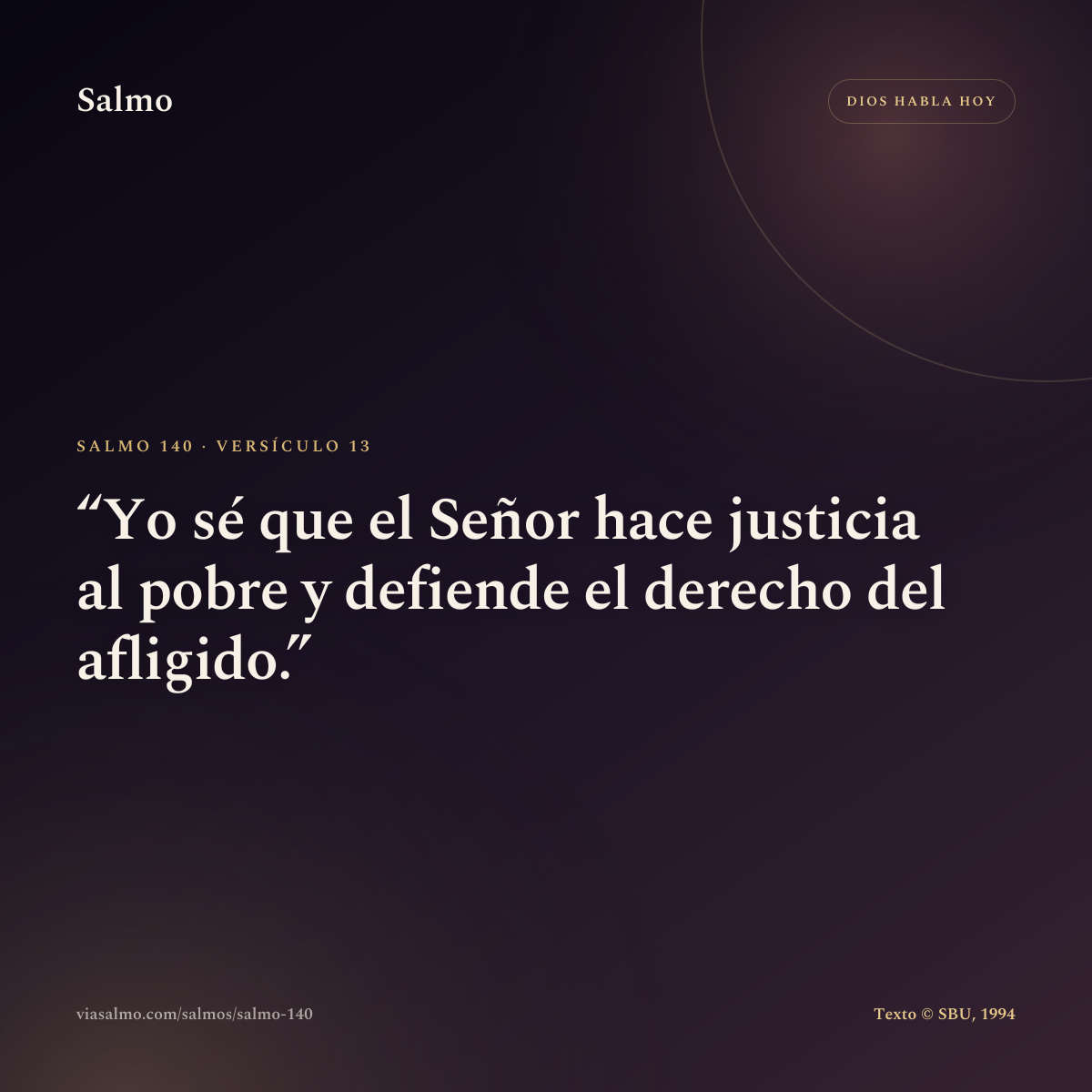 Salmo 140, versículo 13: Yo sé que el Señor hace justicia al pobre y defiende el derecho del afligido.