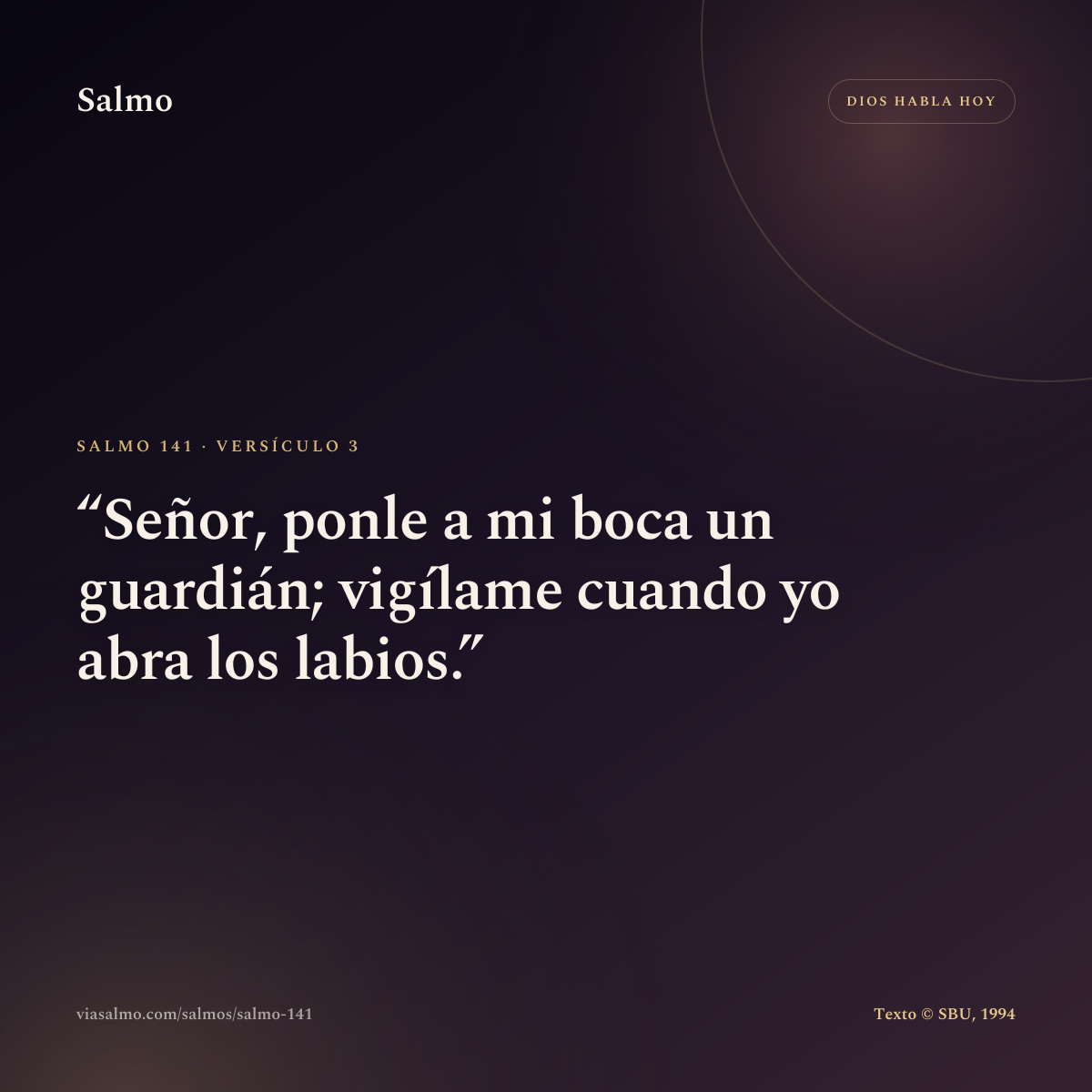 Salmo 141, versículo 3: Señor, ponle a mi boca un guardián; vigílame cuando yo abra los labios.